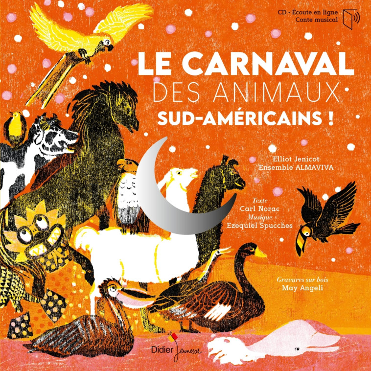 CLASSIQUE & JAZZ - T20 - LE CARNAVAL DES ANIMAUX SUD-AMERICAINS - Carl Norac, May Angeli, Elliot Jenicot, Ensemble Almaviva Ensemble Almaviva, Ezequiel Spucches,  Ensemble Almaviva - DIDIER JEUNESSE