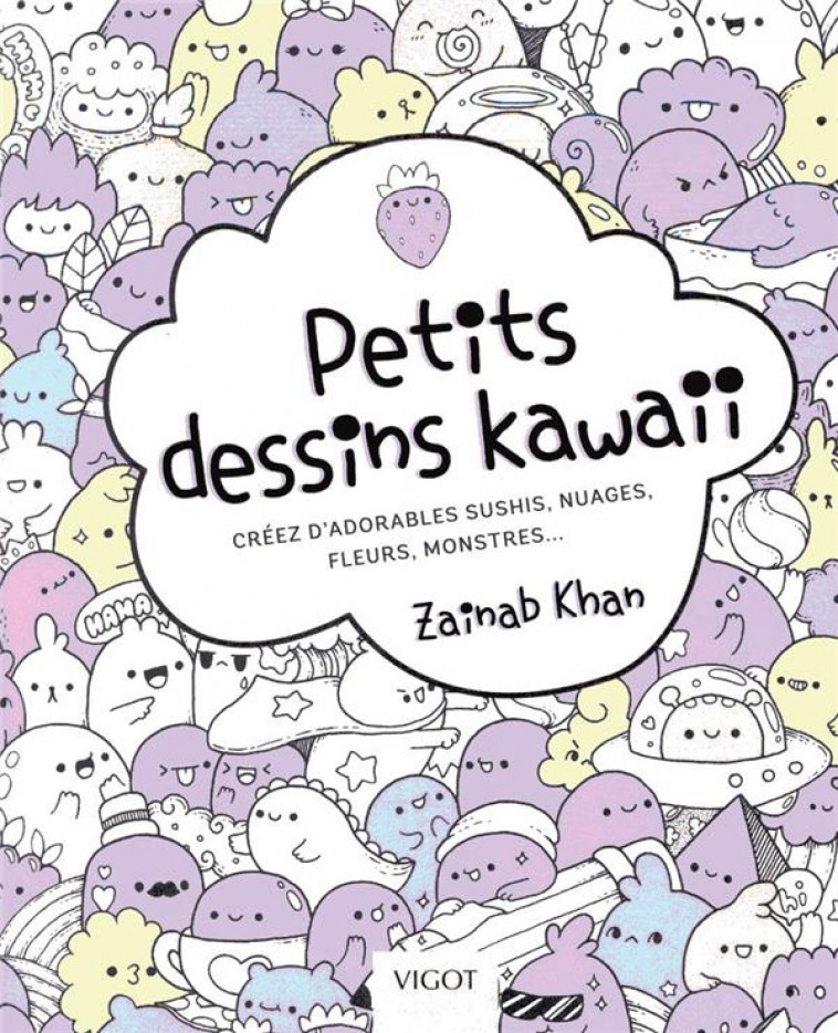 PETITS DESSINS KAWAII - CREEZ D-ADORABLES SUSHIS, NUAGES, FLEURS, MONSTRES... - ZAINAB KHAN - VIGOT