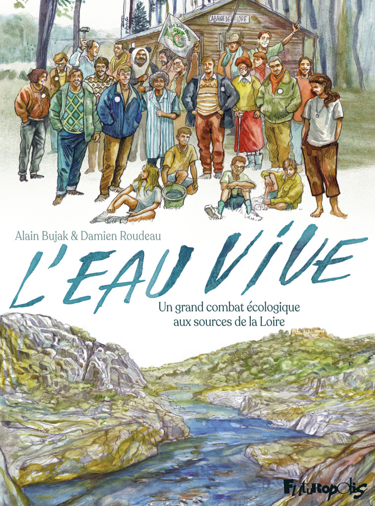 L-EAU VIVE - UN GRAND COMBAT ECOLOGIQUE AUX SOURCES DE LA LOIRE - Alain Bujak, Damien Roudeau - FUTUROPOLIS