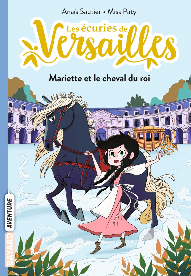 LES ECURIES DE VERSAILLES, TOME 01 - MARIETTE ET LE CHEVAL DU ROI - Anaïs Sautier, Misspaty Misspaty - BAYARD JEUNESSE