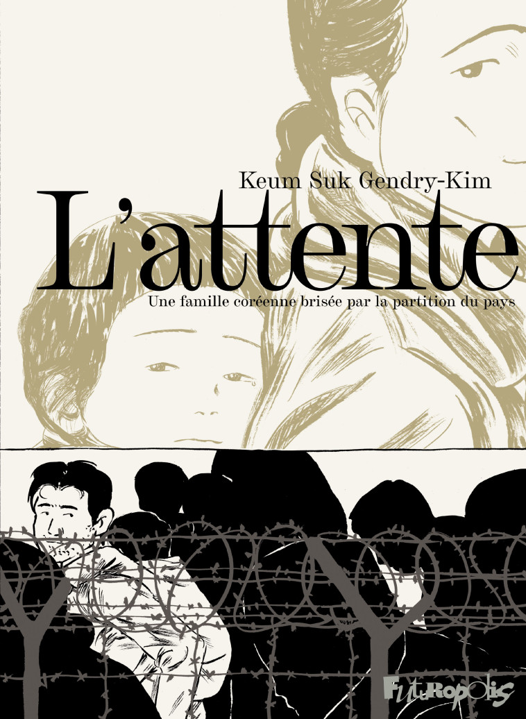 L-ATTENTE - UNE FAMILLE COREENNE BRISEE PAR LA PARTITION DU PAYS - Keum Suk Gendry-Kim - FUTUROPOLIS