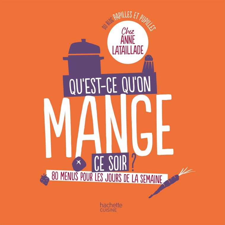 Qu'est-ce-qu'on mange ce soir? Chez Anne Lataillade - Anne Lataillade - HACHETTE PRAT