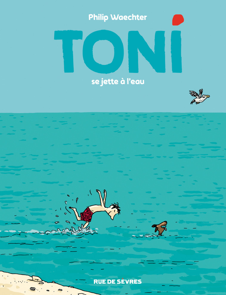 TONI - TOME 2 - SE JETTE A L-EAU - Philip Waechter - RUE DE SEVRES