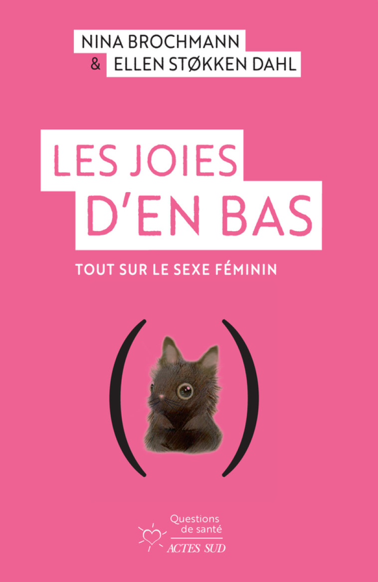 LES JOIES D-EN BAS - TOUT SUR LE SEXE FEMININ - Ellen Støkken dahl, Nina Brochmann, Céline Romand-Monnier - ACTES SUD