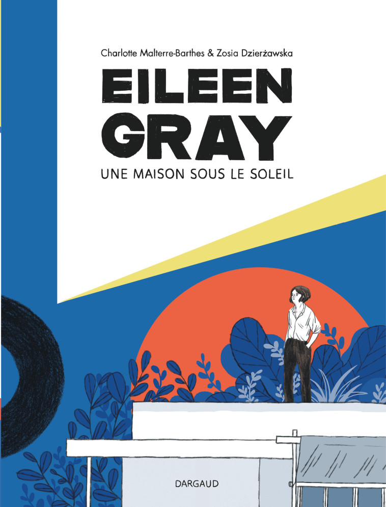 EILEEN GRAY - UNE MAISON SOUS LE SOLEIL - Malterre-Barthes Charlotte Malterre-Barthes Charlotte, Dzierzawska Zosia Dzierzawska Zosia - DARGAUD