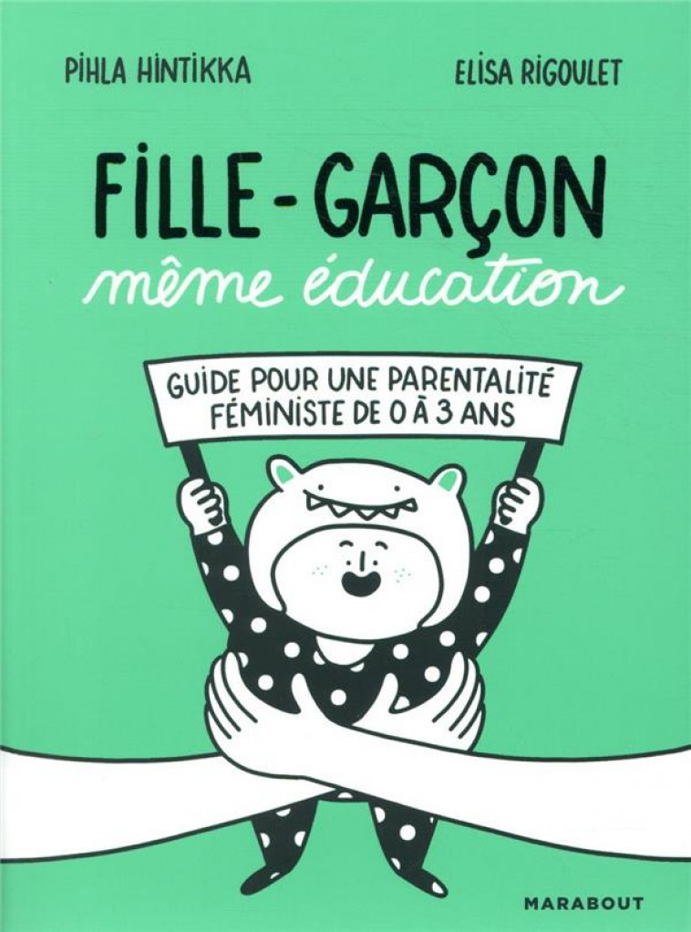 FILLE-GARCON MEME EDUCATION - GUIDE POUR UNE PARENTALITE FEMINISTE DE 0 A 3 ANS - HINTIKKA/RIGOULET - MARABOUT