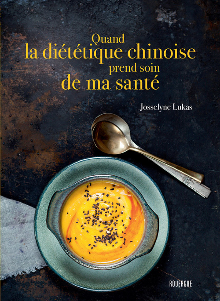 QUAND LA DIETETIQUE CHINOISE PREND SOIN DE MA SANTE - Josselyne Lukas - ROUERGUE