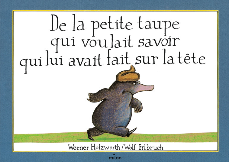 DE LA PETITE TAUPE QUI VOULAIT SAVOIR QUI LUI AVAIT FAIT SUR LA TETE (VERSION ALBUM) - Wolf Erlbruch, Werner Holzwarth - MILAN