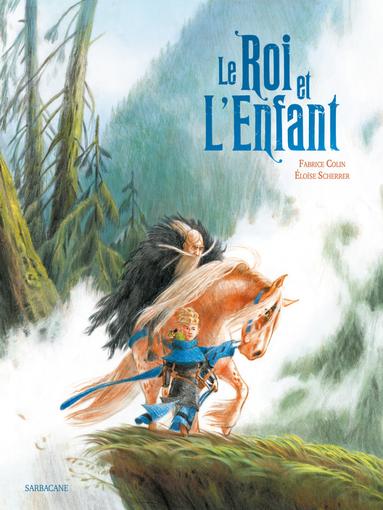 LE ROI ET L-ENFANT - Fabrice Colin, Éloïse Scherrer - SARBACANE