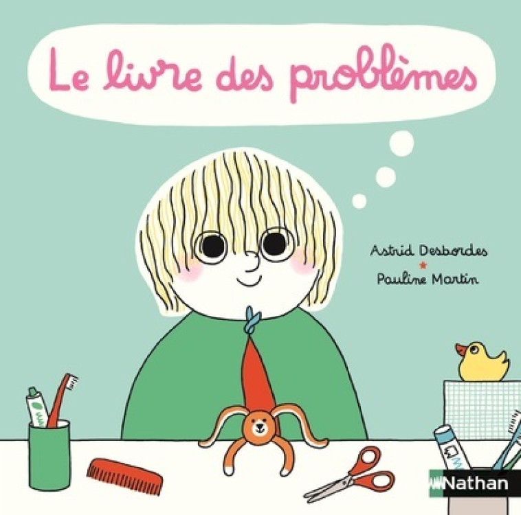 Le livre des problèmes et des solutions ! - Astrid Desbordes, Pauline Martin - NATHAN