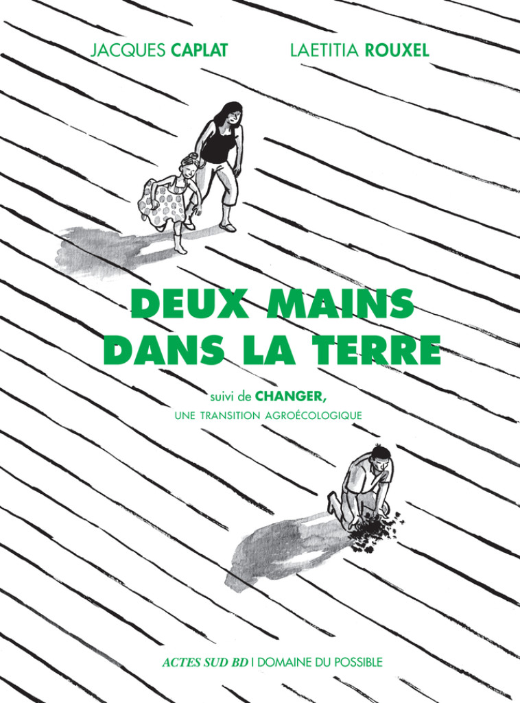 DEUX MAINS DANS LA TERRE - VERS UNE TRANSITION ECOLOGIQUE - Jacques Caplat, Laëtitia Rouxel - ACTES SUD