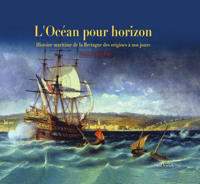 L-OCEAN POUR HORIZON - HISTOIRE MARITIME DE LA BRETAGNE DES ORIGINES A NOS JOURS - Yannick Lecerf - SKOL VREIZH