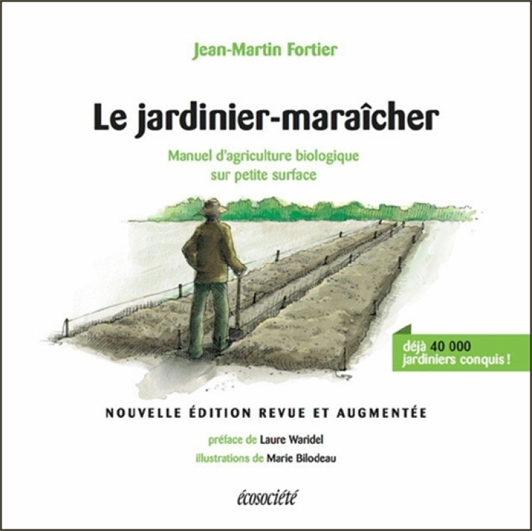 JARDINIER-MARAICHER - MANUEL D-AGRICULTURE BIOLOGIQUE... - Jean-Martin Fortier, Marie Bilodeau, Laure Waridel - ECOSOCIETE