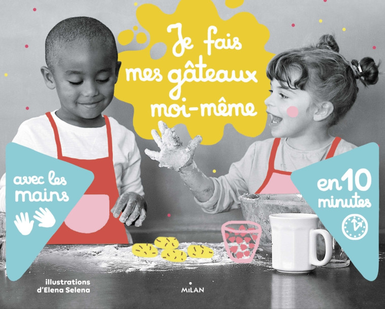 JE FAIS MES GATEAUX MOI-MEME AVEC LES MAINS EN 10 MINUTES - Elena Seleniene, Cécile Petit, Elena Selena - MILAN