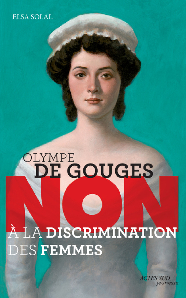 OLYMPE DE GOUGES : NON A LA DISCRIMINATION DES FEMMES - Elsa Solal - ACTES SUD