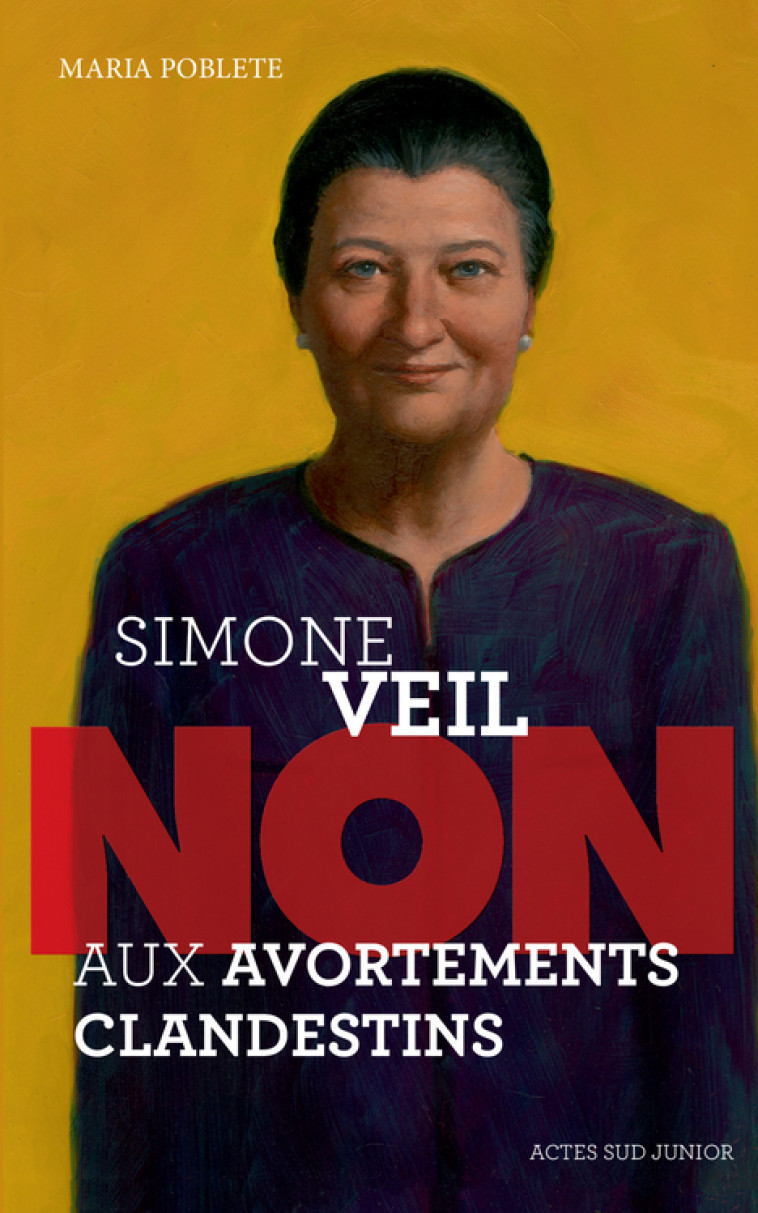 SIMONE VEIL : NON AUX AVORTEMENTS CLANDESTINS ! - Maria Poblete - ACTES SUD