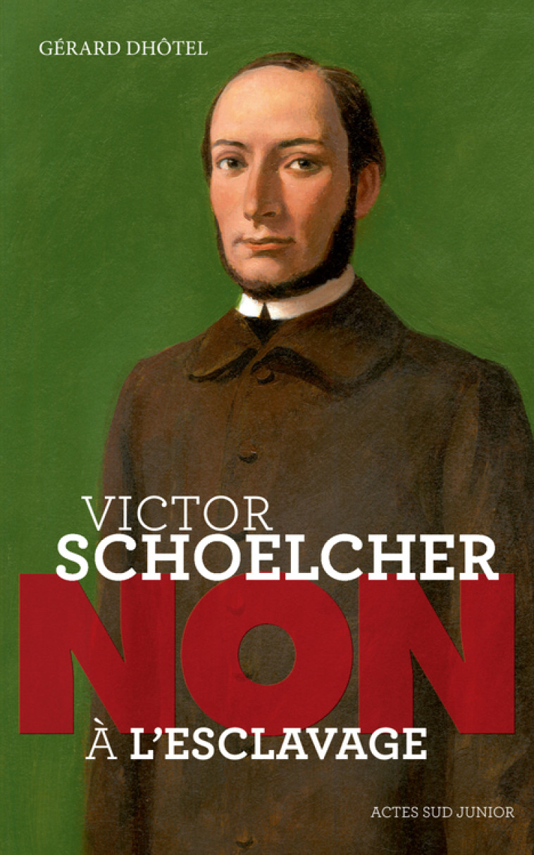 VICTOR SCHOELCHER : NON A L-ESCLAVAGE - Gérard Dhôtel, François Roca - ACTES SUD