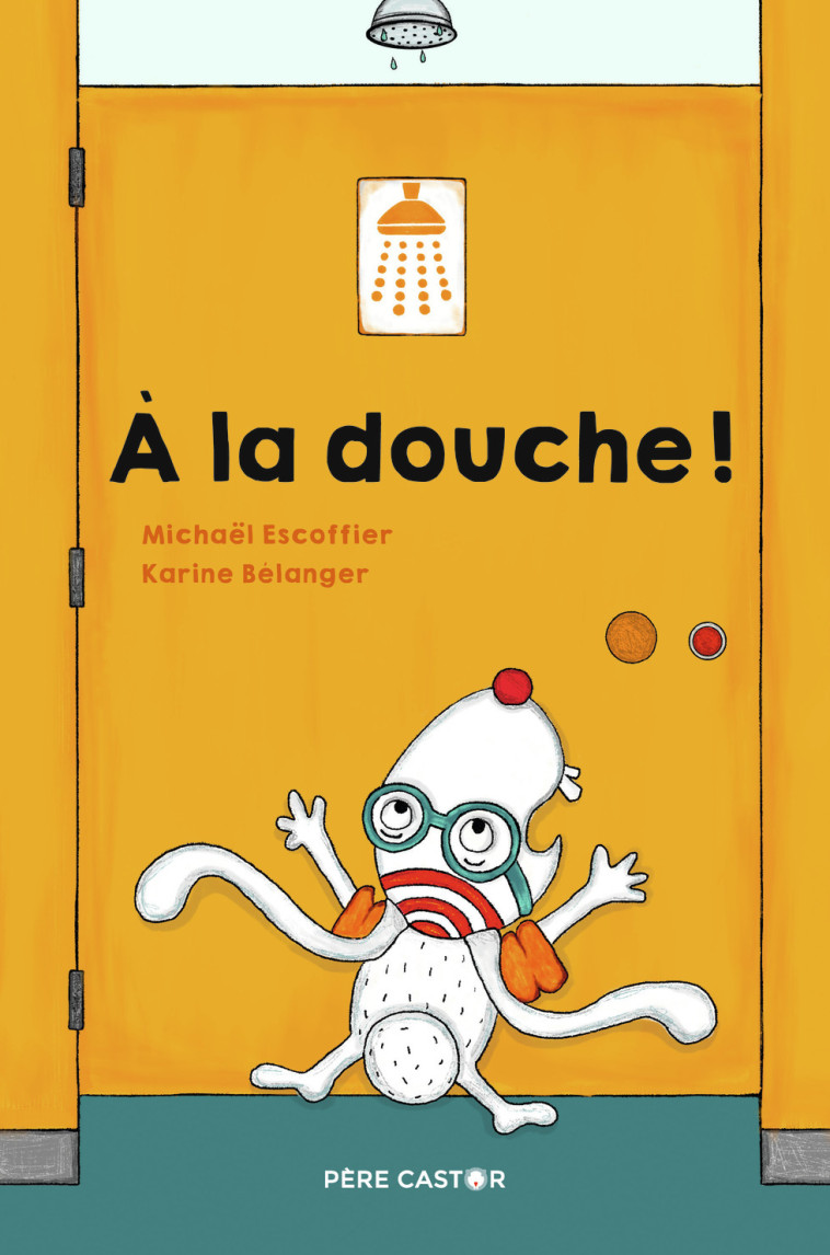 À la douche ! - Michaël Escoffier, Karine Bélanger - PERE CASTOR