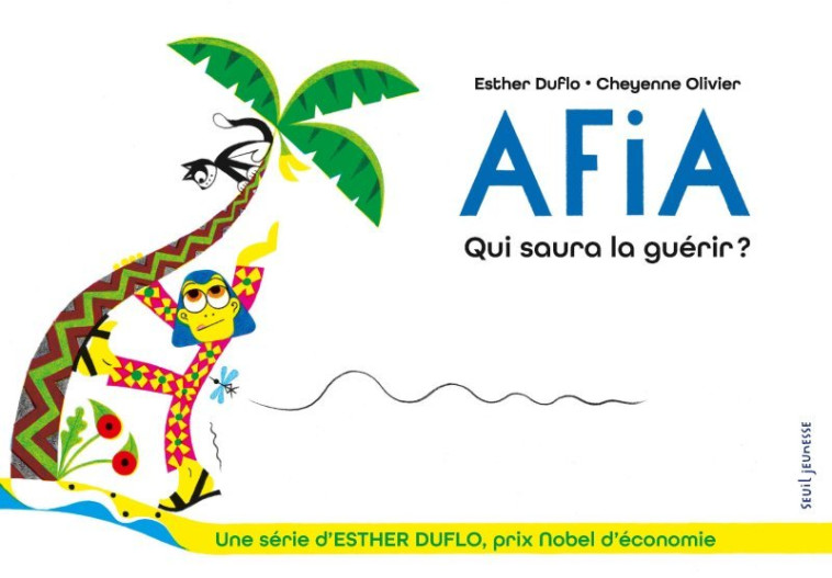 AFIA QUI SAURA LA GUERIR ? - LA PAUVRETE EXPLIQUEE PAR ESTHER DUFLO - Esther Duflo, Cheyenne Olivier - SEUIL JEUNESSE