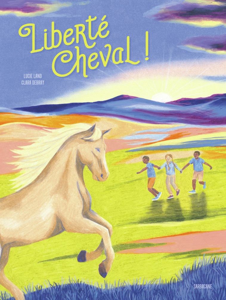 LIBERTE CHEVAL ! - Lucie Land, Clara Debray - SARBACANE