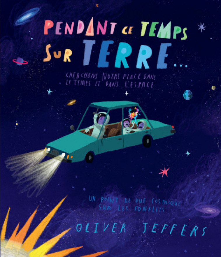 PENDANT CE TEMPS SUR TERRE - CHERCHONS NOTRE PLACE DANS LE TEMPS ET DANS L-ESPACE - Oliver Jeffers, Rosalind Elland-Goldsmith - KALEIDOSCOPE