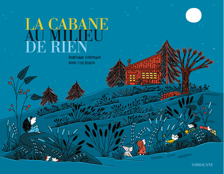 LA CABANE AU MILIEU DE RIEN - Angélique Villeneuve, Anne Lise Boutin - SARBACANE