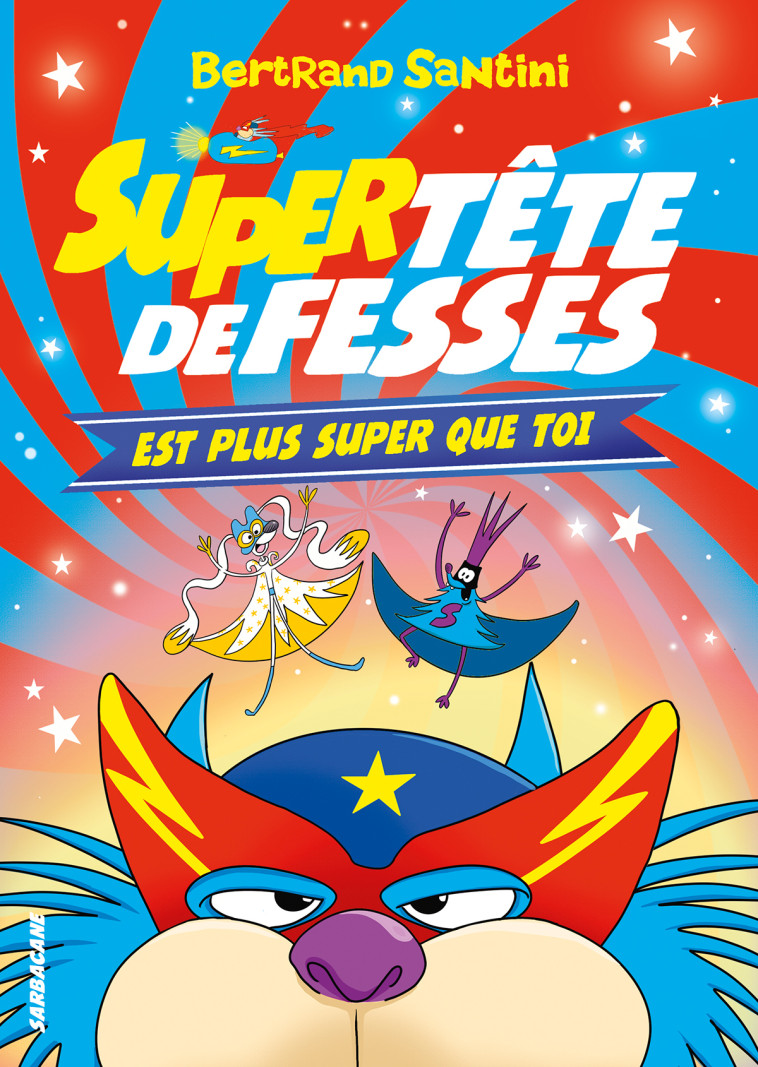 LES AVENTURES DE TETE DE FESSES - T04 - SUPER TETE DE FESSES EST PLUS SUPER QUE TOI - Bertrand Santini - SARBACANE