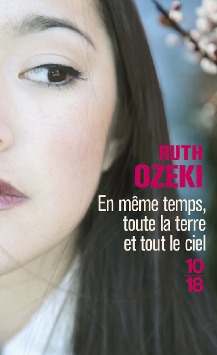 EN MEME TEMPS, TOUTE LA TERRE ET TOUT LE CIEL - Ruth Ozeki, Sarah Tardy - 10 X 18