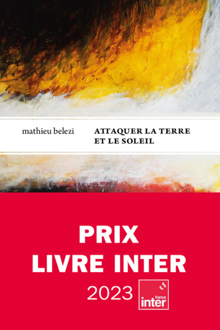 ATTAQUER LA TERRE ET LE SOLEIL - PRIX INTER 2023 - Mathieu Belezi - LE TRIPODE