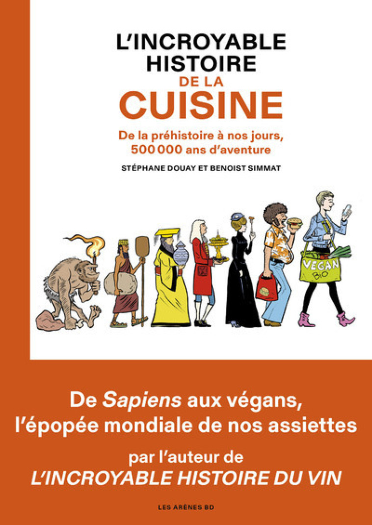 L-INCROYABLE HISTOIRE DE LA CUISINE - DE LA PREHISTOIRE A NOS JOURS, 500 000 ANS D-AVENTURE - Benoist Simmat, Stéphane Douay - ARENES