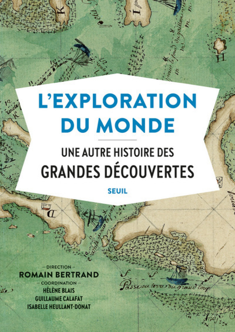 L'EXPLORATION DU MONDE - UNE AUTRE HISTOIRE DES GRANDES DECOUVERTES - COLLECTIF - SEUIL