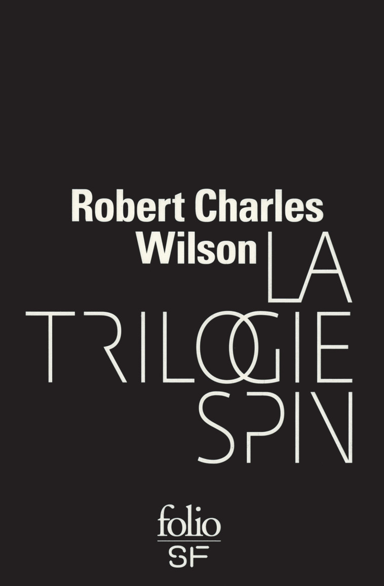 LA TRILOGIE SPIN - Robert Charles Wilson, Gilles Goullet - FOLIO