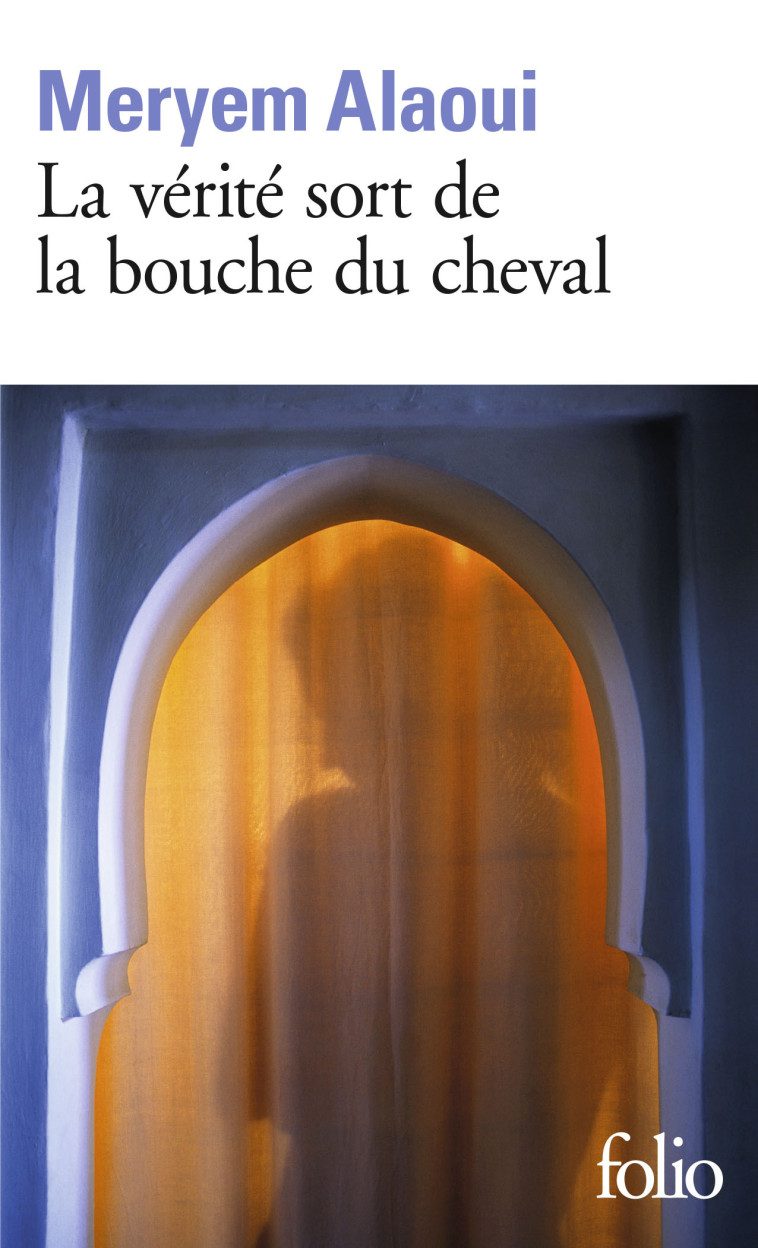 LA VERITE SORT DE LA BOUCHE DU CHEVAL - Meryem Alaoui - FOLIO