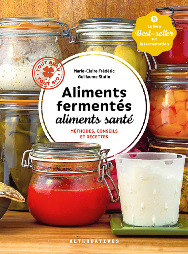 ALIMENTS FERMENTES, ALIMENTS SANTE - METHODES, CONSEILS ET RECETTES - Marie-Claire Frédéric, Guillaume Stutin - ALTERNATIVES