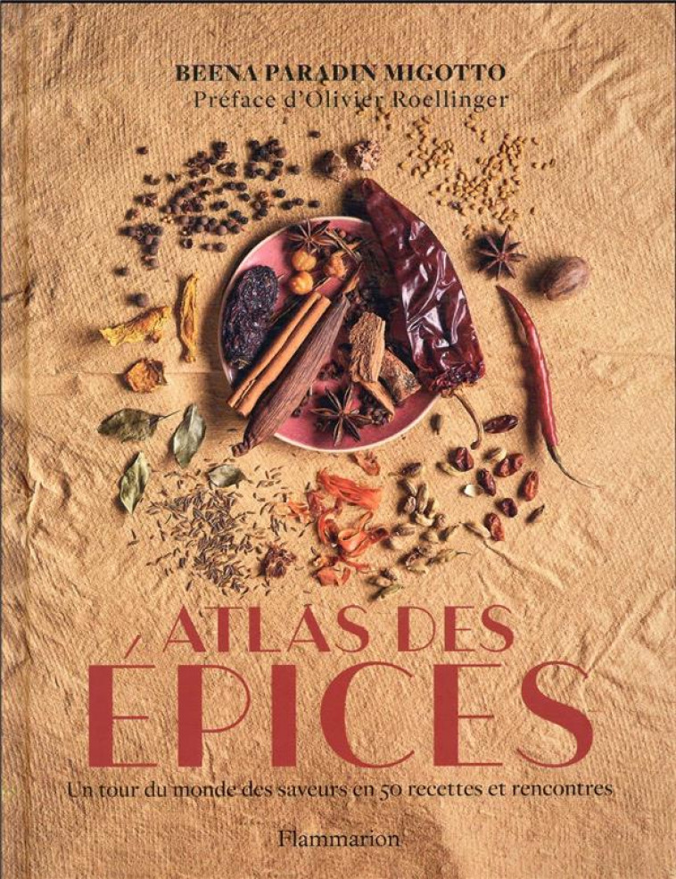 ATLAS DES EPICES - UN TOUR DU MONDE DES SAVEURS EN 50 RECETTES ET RENCONTRES - PARADIN MIGOTTO - FLAMMARION