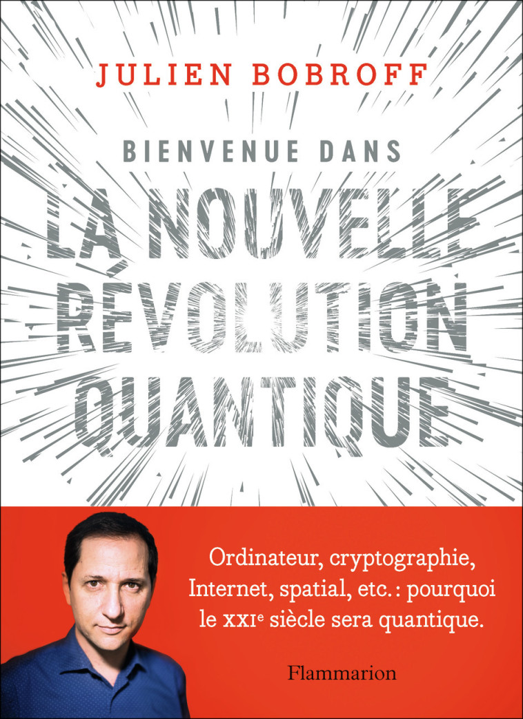 BIENVENUE DANS LA NOUVELLE REVOLUTION QUANTIQUE - ORDINATEUR, CRYPTOGRAPHIE, INTERNET, SPATIAL, ETC. - Julien Bobroff, Océane Juvin - FLAMMARION