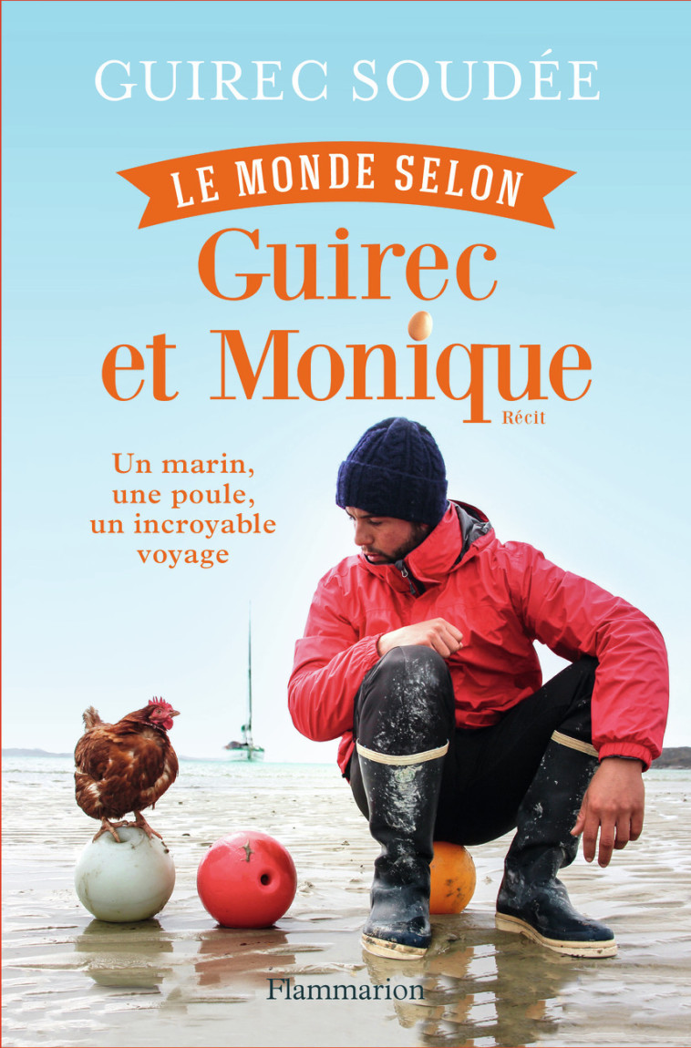 LE MONDE SELON GUIREC ET MONIQUE - UN MARIN, UNE POULE, UN INCROYABLE VOYAGE - Guirec Soudée - FLAMMARION