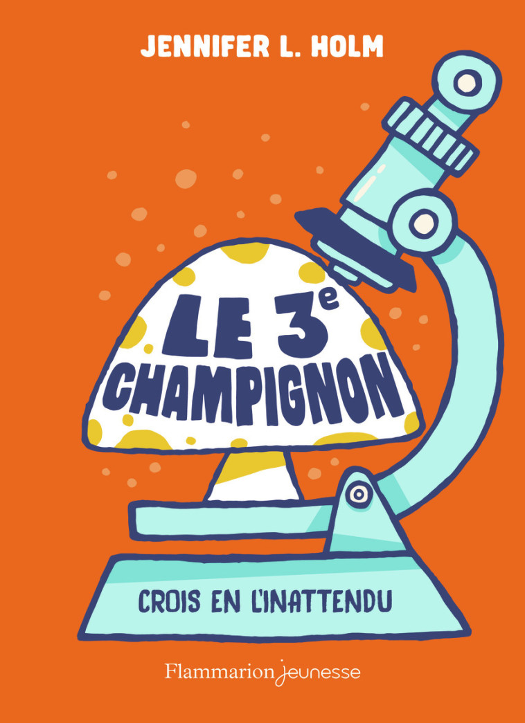 LE 3E CHAMPIGNON - Jennifer L. Holm, Tad Carpenter, Marie Hermet - FLAM JEUNESSE