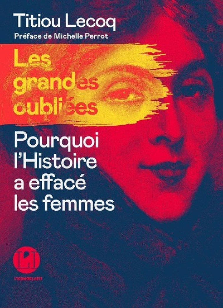 LES GRANDES OUBLIEES - POURQUOI L-HISTOIRE A EFFACE LES FEMMES - Titiou Lecoq - ICONOCLASTE