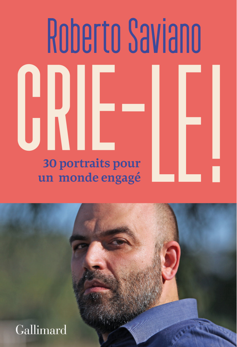 CRIE-LE ! - 30 PORTRAITS POUR UN MONDE ENGAGE - Roberto Saviano, Alessandro Baronciani, Vincent Raynaud - GALLIMARD