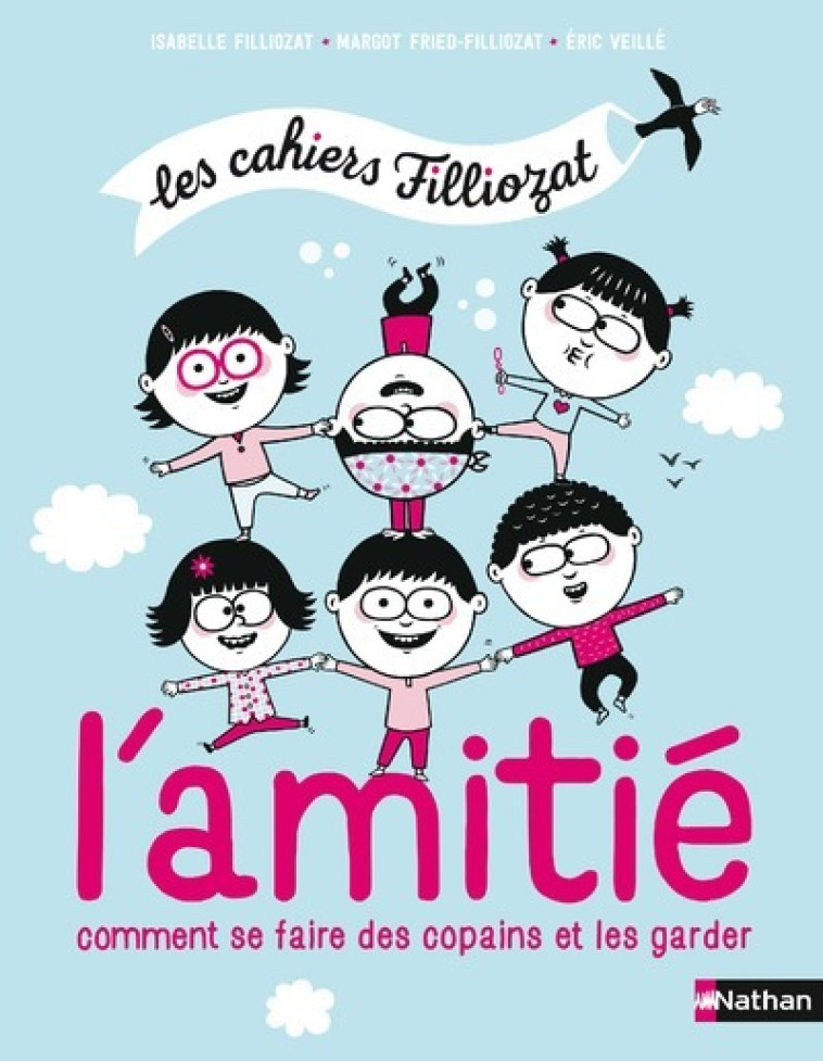 Les cahiers Filliozat - L'amitié. Comment se faire des copains et les garder - Éric Veillé, Margot Fried-Filliozat, Isabelle Filliozat, Margot Fried Filliozat - NATHAN