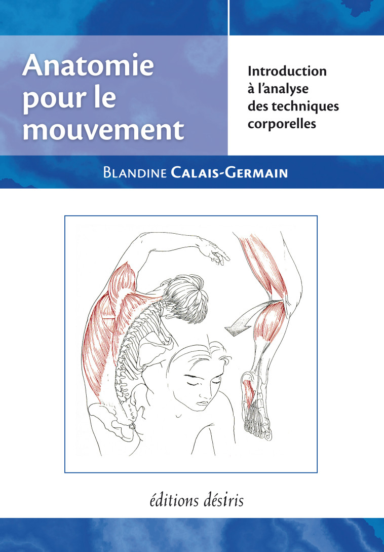 ANATOMIE POUR LE MOUVEMENT - INTRODUCTION A L-ANALYSE DES TECHNIQUES CORPORELLES - Blandine Calais-Germain - DESIRIS