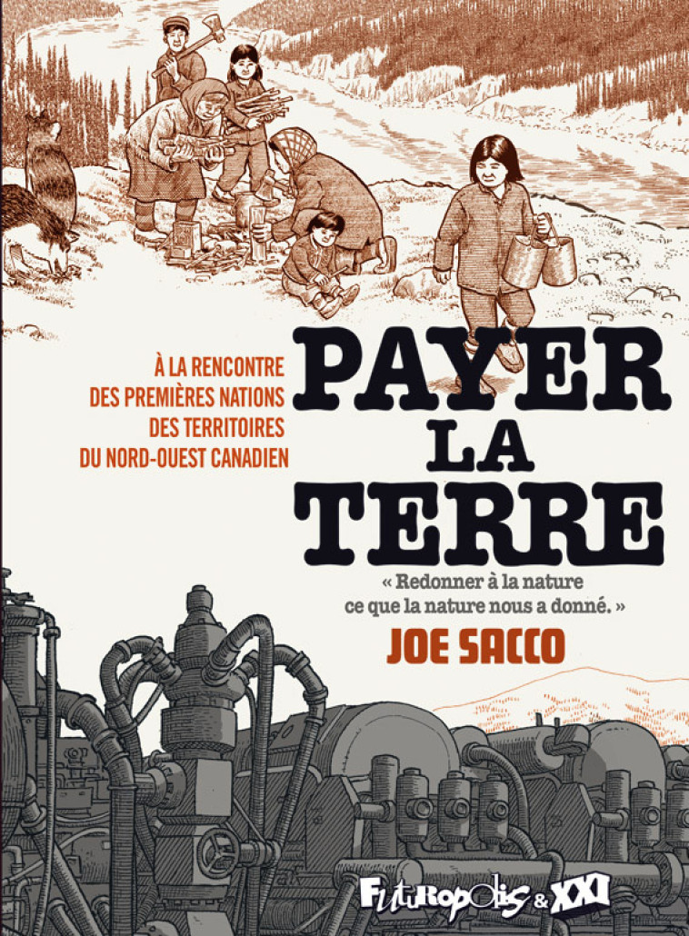 PAYER LA TERRE - A LA RENCONTRE DES PREMIERES NATIONS DES TERRITOIRES DU NORD-OUEST CANADIEN - JOE SACCO, Sidonie Van den Dries - FUTUROPOLIS