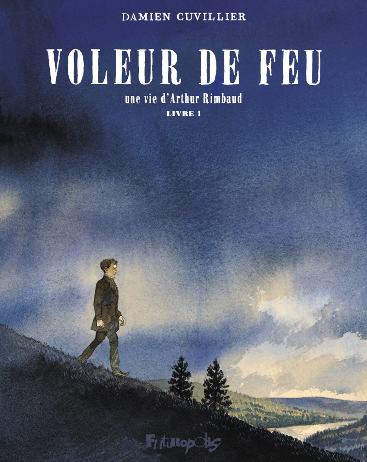 VOLEUR DE FEU - VOL01 - UNE VIE D-ARTHUR RIMBAUD - Damien Cuvillier - FUTUROPOLIS