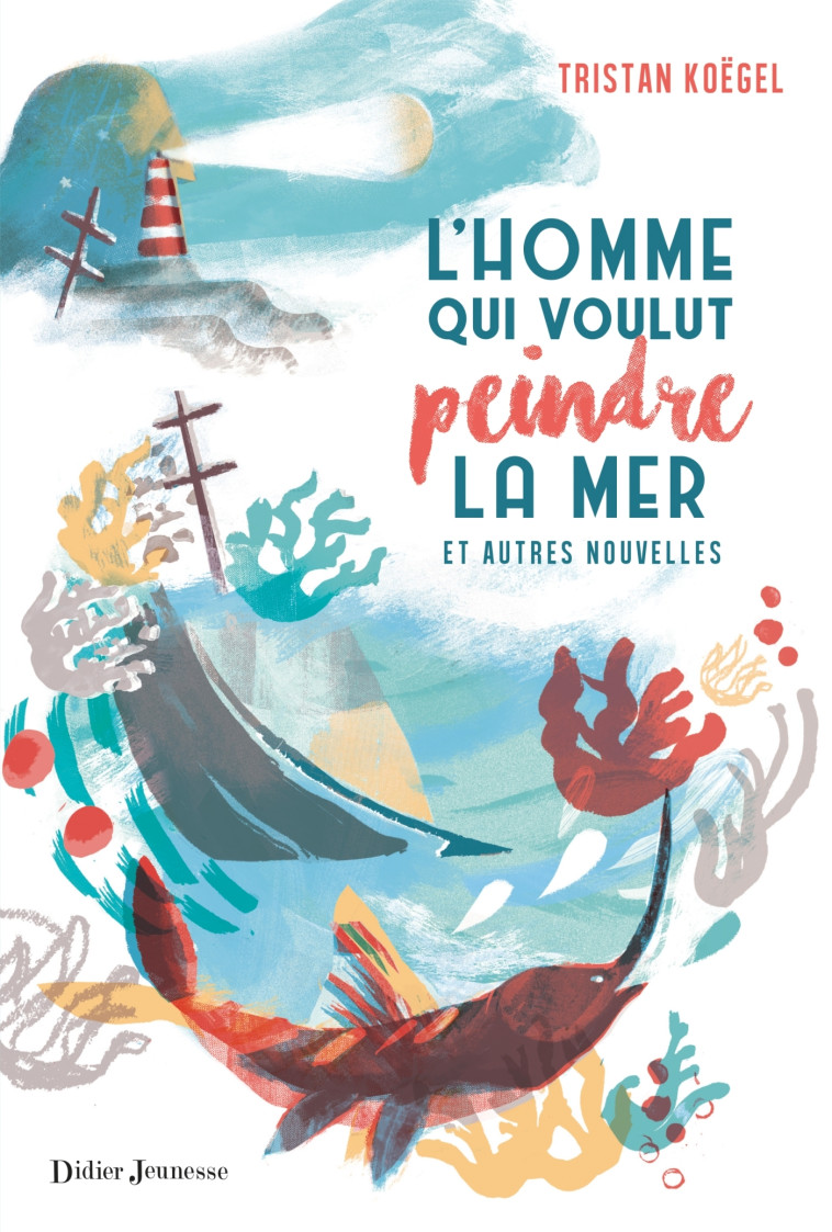 L-HOMME QUI VOULUT PEINDRE LA MER - Tristan Koëgel - DIDIER JEUNESSE