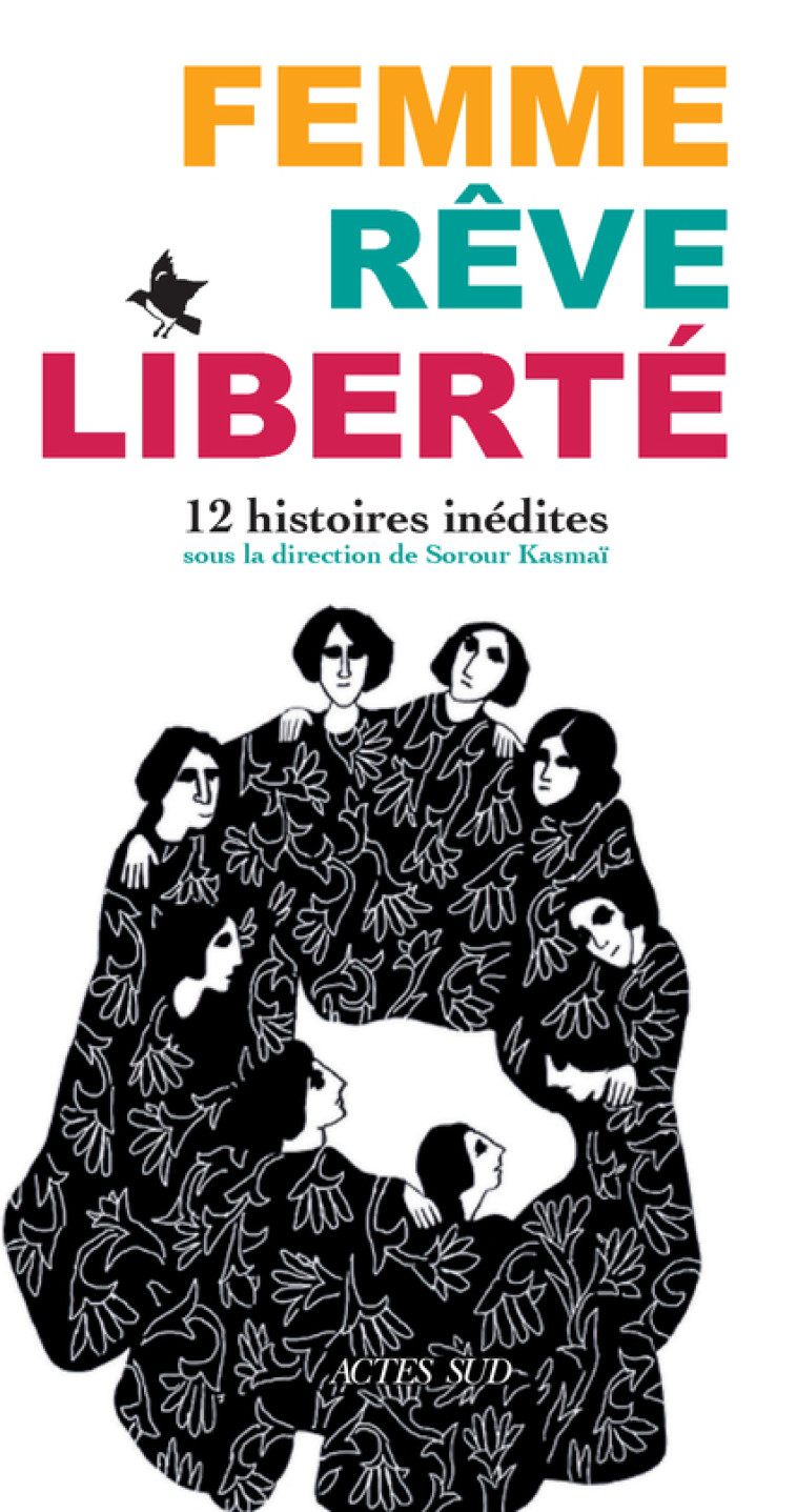 Femme, Rêve, Liberté - Parisa Reza, Aida Moradi ahani, Azar Mahloujian, Zahra Khanloo, Sorour Kasmai, Sahar Delijani, Nasim Marashi, Asieh Nezam shahidi, Rana Soleimani, Fahimeh Farsaie, Bahiyyih Nakhjavani, Fariba Vafi,  Collectif - ACTES SUD