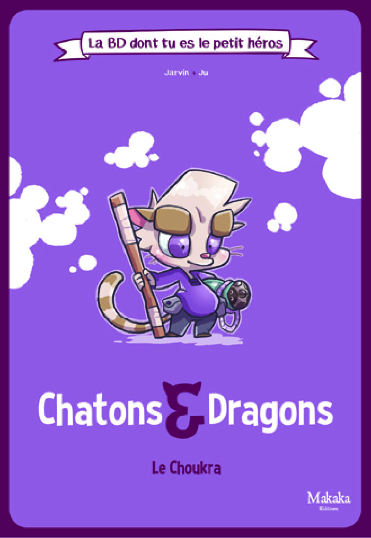 LA BD DONT TU ES LE PETIT HEROS - T01 - CHATONS ET DRAGONS LE CHOUKRA -  Jarvin,  Ju - MAKAKA