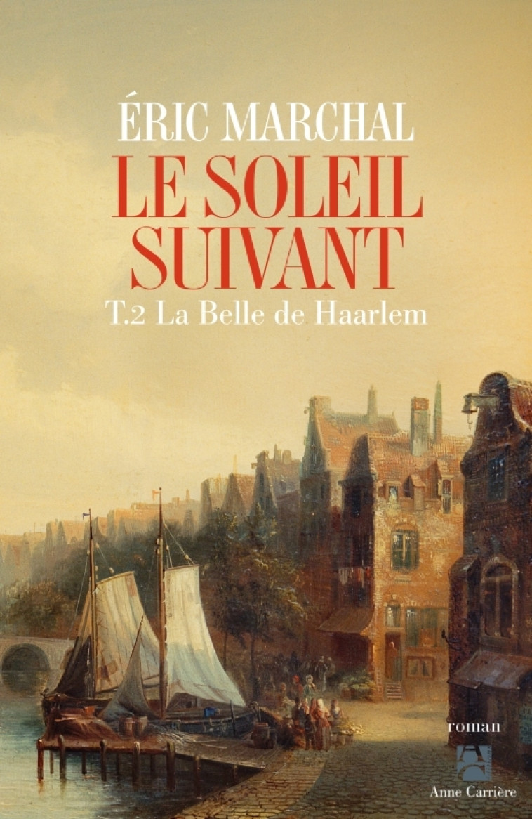 LE SOLEIL SUIVANT, TOME 2 - LA BELLE DE HAARLEM - Éric Marchal - ANNE CARRIERE