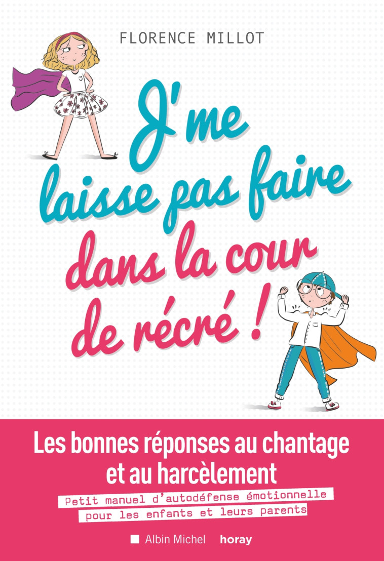 J-ME LAISSE PAS FAIRE DANS LA COUR DE RECRE ! - LES BONNES REPONSES AU CHANTAGE ET AU HARCELEMENT. P - Florence Millot - ALBIN MICHEL