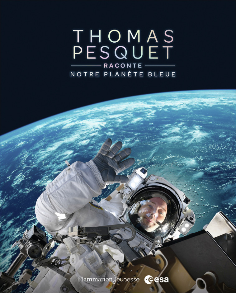 Thomas Pesquet raconte notre planète bleue - Thomas Pesquet - FLAM JEUNESSE